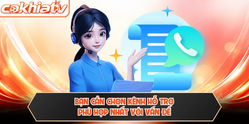 Bạn cần chọn kênh hỗ trợ phù hợp nhất với vấn đề