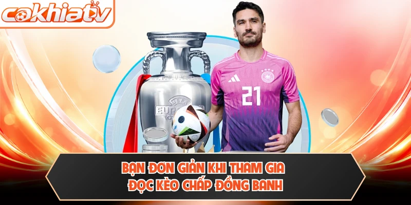 Bạn đơn giản khi tham gia đọc kèo chấp đồng banh