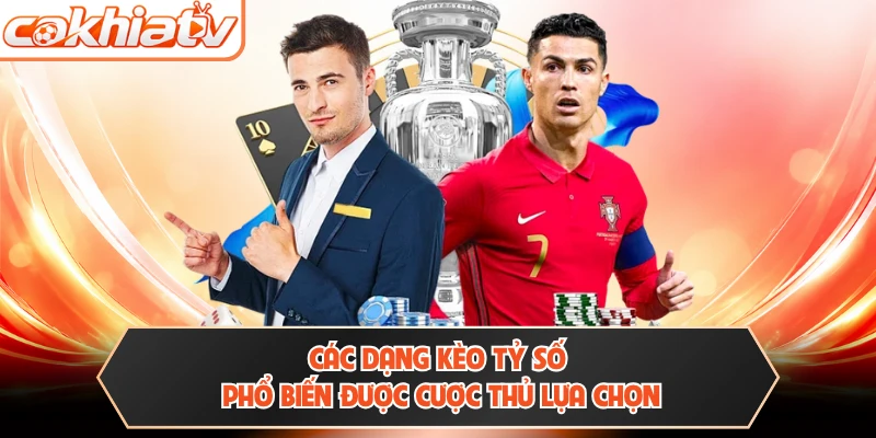 Các dạng kèo tỷ số phổ biến được cược thủ lựa chọn