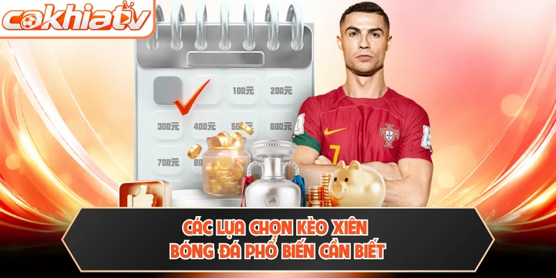 Các lựa chọn kèo xiên bóng đá phổ biến cần biết 