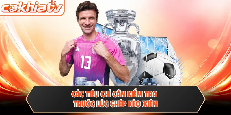 Các tiêu chí cần kiểm tra trước lúc ghép kèo xiên