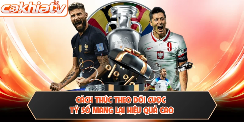 Cách thức theo dõi cược tỷ số mang lại hiệu quả cao