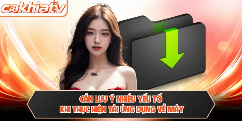 Cần lưu ý nhiều yếu tố khi thực hiện tải ứng dụng về máy