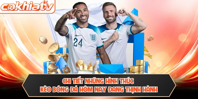 Chi tiết những hình thức kèo bóng đá hôm nay đang thịnh hành