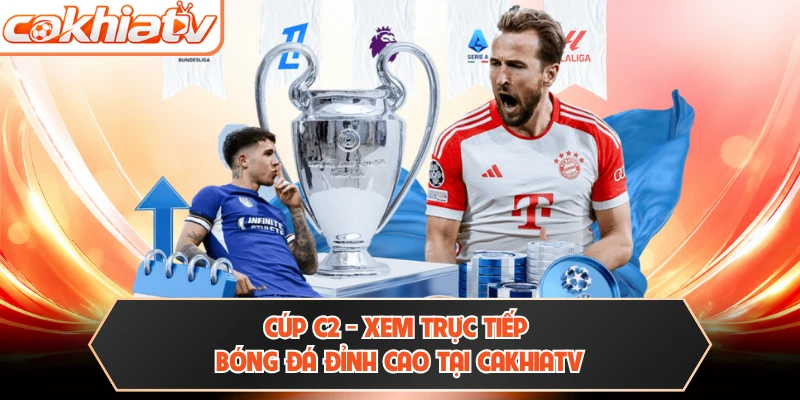 Cúp C2 - Xem Trực Tiếp Bóng Đá Đỉnh Cao Tại CAKHIATV