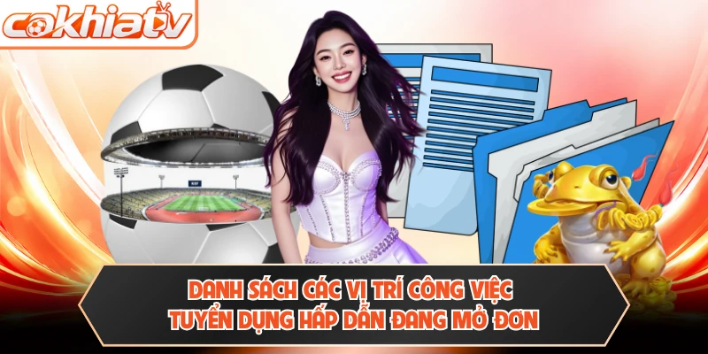 Danh sách các vị trí công việc tuyển dụng hấp dẫn đang mở đơn