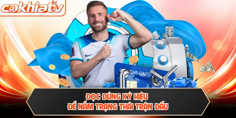 Đọc đúng ký hiệu để nắm trạng thái trận đấu