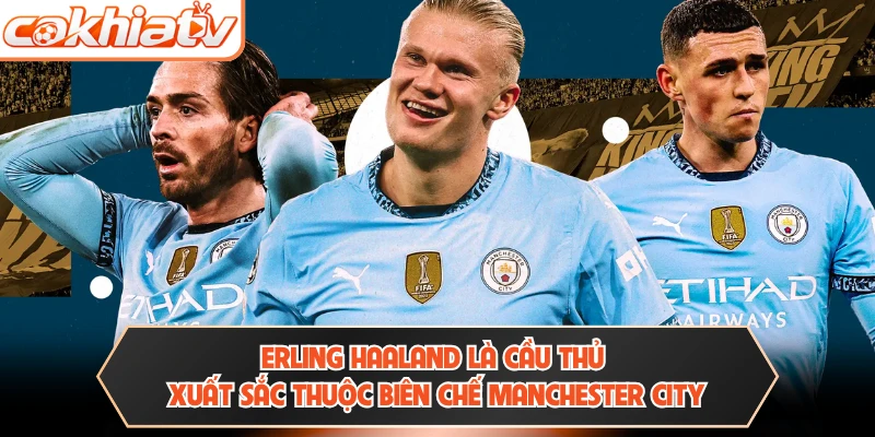 Erling Haaland là cầu thủ xuất sắc thuộc biên chế Manchester City