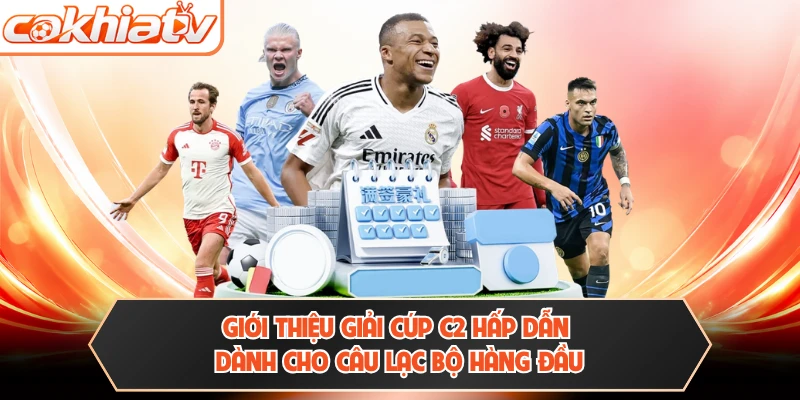 Giới thiệu giải cúp C2 hấp dẫn dành cho câu lạc bộ hàng đầu