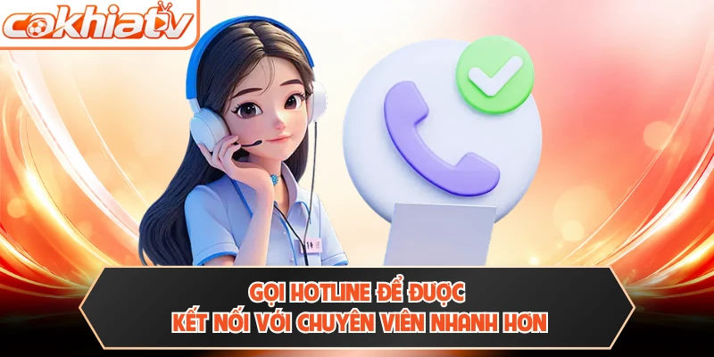 Gọi hotline để được kết nối với chuyên viên nhanh hơn