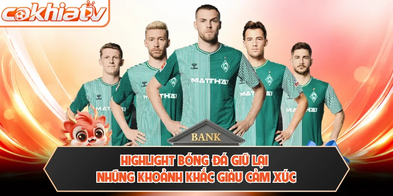 Highlight bóng đá giữ lại những khoảnh khắc giàu cảm xúc