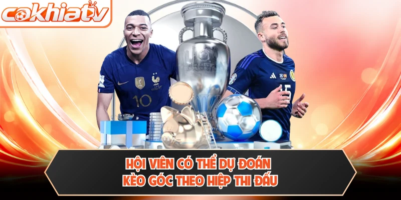 Hội viên có thể dự đoán kèo góc theo hiệp thi đấu