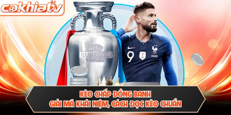 Kèo Chấp Đồng Banh - Giải Mã Khái Niệm, Cách Đọc Kèo Chuẩn 