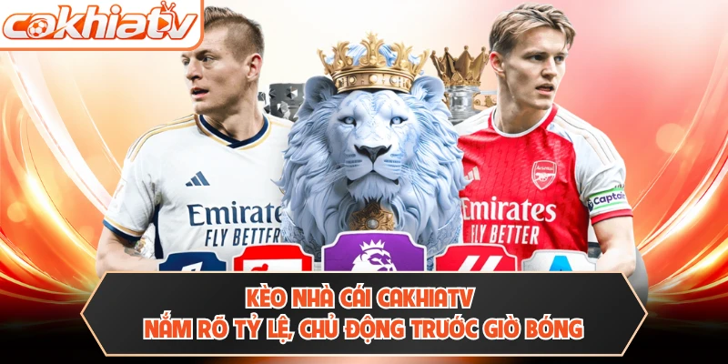 Kèo Nhà Cái Cakhiatv - Nắm Rõ Tỷ Lệ, Chủ Động Trước Giờ Bóng