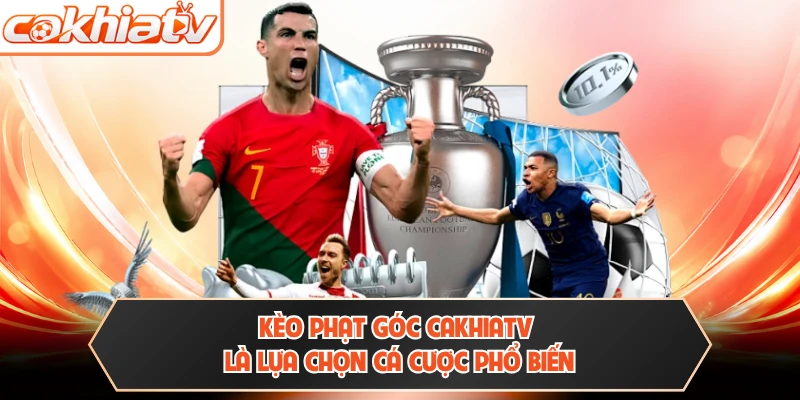 Kèo phạt góc CAKHIATV là lựa chọn cá cược phổ biến