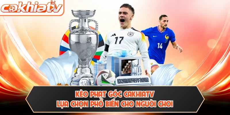 Kèo Phạt Góc CAKHIATV - Lựa Chọn Phổ Biến Cho Người Chơi