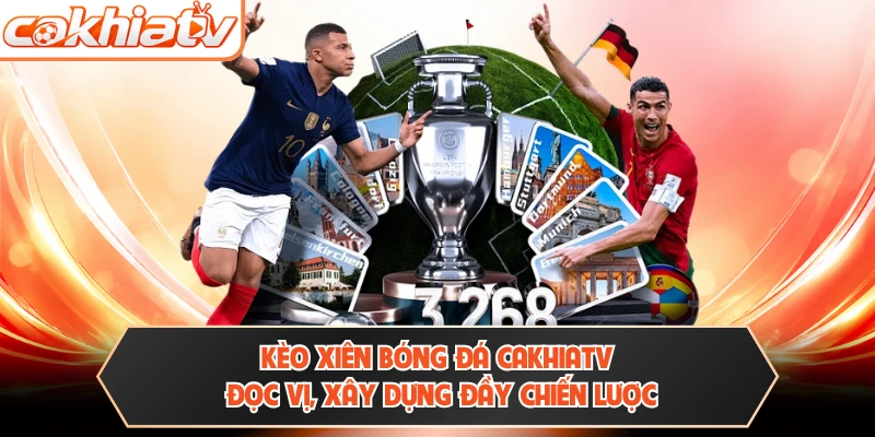 Kèo Xiên Bóng Đá Cakhiatv - Đọc Vị, Xây Dựng Đầy Chiến Lược