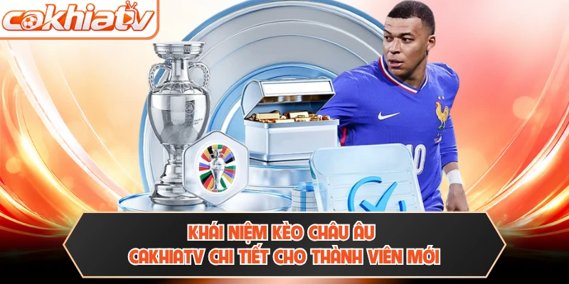 Khái niệm kèo châu Âu CAKHIATV chi tiết cho thành viên mới