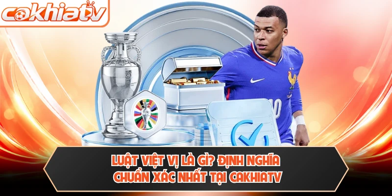 Luật Việt Vị Là Gì? Định Nghĩa Chuẩn Xác Nhất Tại CAKHIATV