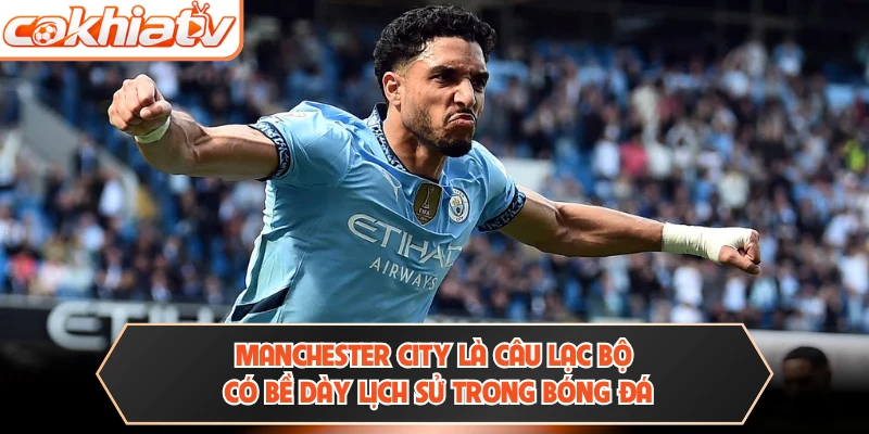 Manchester City là câu lạc bộ có bề dày lịch sử trong bóng đá