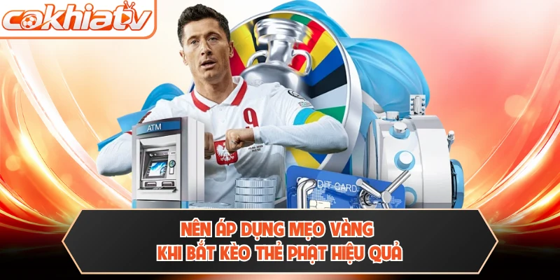 Nên áp dụng mẹo vàng khi bắt kèo thẻ phạt hiệu quả