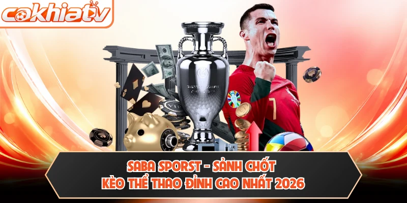 SABA Sporst - Sảnh Chốt Kèo Thể Thao Đỉnh Cao Nhất 2026