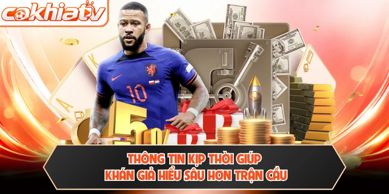Thông tin kịp thời giúp khán giả hiểu sâu hơn trận cầu