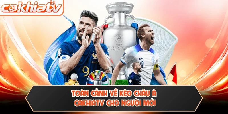 Toàn cảnh về kèo Châu Á Cakhiatv cho người mới 