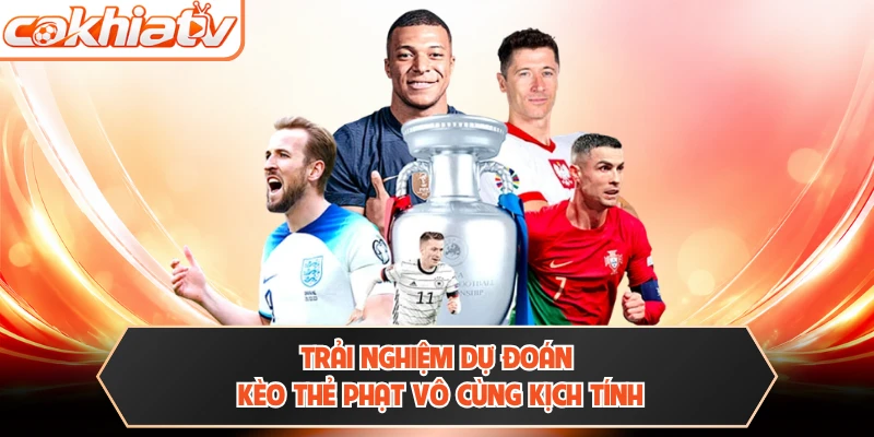 Trải nghiệm dự đoán kèo thẻ phạt vô cùng kịch tính