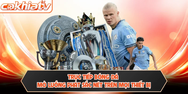 Trực Tiếp Bóng Đá - Mở Luồng Phát Sắc Nét Trên Mọi Thiết Bị