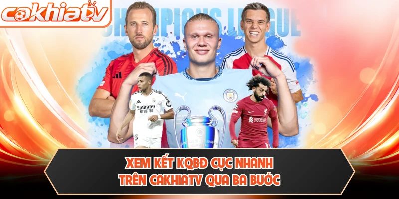 Xem kết KQBĐ cực nhanh trên CAKHIATV qua ba bước