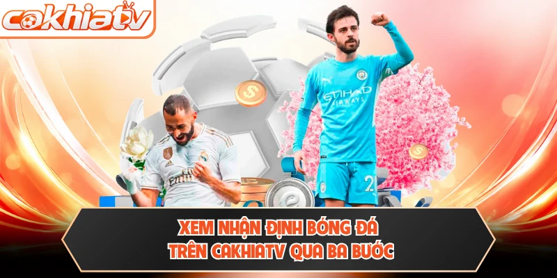 Xem nhận định bóng đá trên CAKHIATV qua ba bước