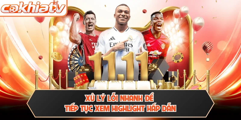 Xử lý lỗi nhanh để tiếp tục xem highlight hấp dẫn